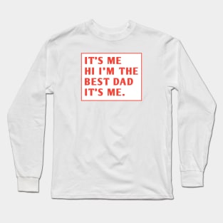 It's me hi im the best dad it's me Long Sleeve T-Shirt